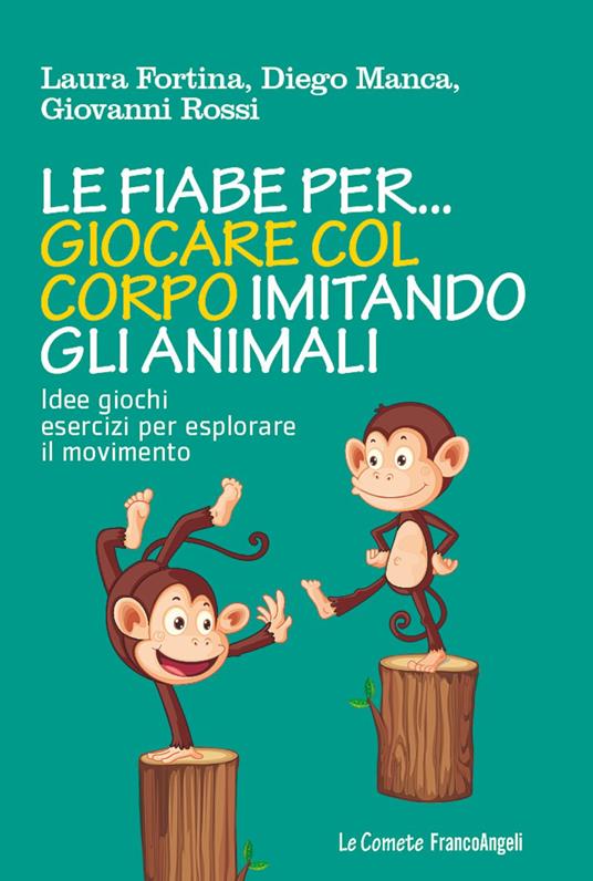 Le fiabe per... giocare col corpo imitando gli animali. Idee, giochi, esercizi per esplorare il movimento - Laura Fortina,Diego Manca,Giovanni Rossi - copertina