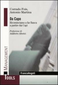 Da capo. Ricominciamo a far banca a partire dai capi - Corrado Fois,Antonio Martina - copertina