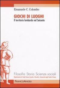 Giochi di luoghi. Il territorio lombardo nel Seicento - Emanuele Colombo - copertina