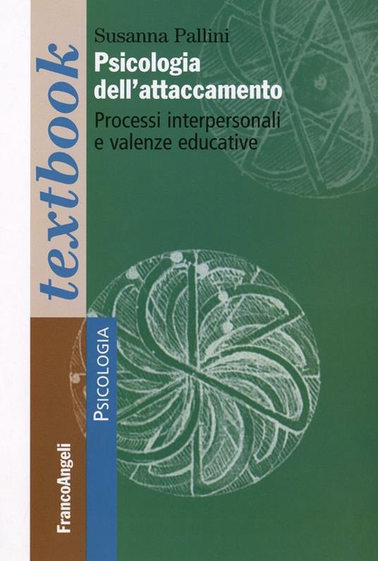 Psicologia dell'attaccamento. Processi interpersonali e valenze educative - Susanna Pallini - copertina