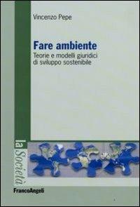 Fare ambiente. Teorie e modelli giuridici di sviluppo sostenibile - Vincenzo Pepe - copertina