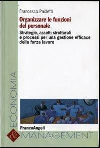 Organizzare le funzioni del personale. Strategie, assetti strutturali e processi per una gestione efficace della forza lavoro - Francesco Paoletti - copertina