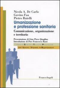 Umanizzazione e professione sanitaria. Comunicazione, organizzazione e territorio - Nicola A. De Carlo,Gavino Faa,Pietro Rutelli - copertina