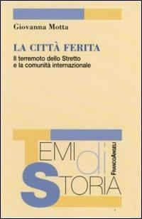 La città ferita. Il terremoto dello Stretto e la comunità internazionale - Giovanna Motta - copertina