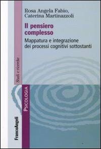 Il pensiero complesso. Mappatura e integrazione dei processi cognitivi sottostanti - Rosa Angela Fabio,Caterina Martinazzoli - copertina