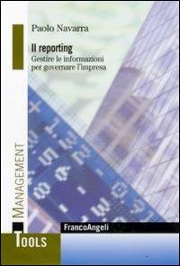 Il reporting. Gestire le informazioni per governare l'impresa - Paolo Navarra - copertina