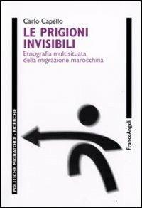 Le prigioni invisibili. Etnografia multisituata della migrazione marocchina - Carlo Capello - copertina