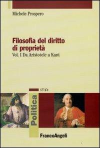 Filosofia del diritto di proprietà. Vol. 1: Da Aristotele a Kant. - Michele Prospero - copertina