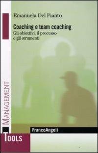 Coaching e team coaching. Gli obiettivi, il processo e gli strumenti - Emanuela Del Pianto - copertina