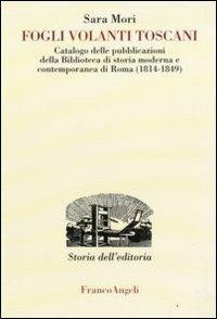 Fogli volanti toscani. Catalogo delle pubblicazioni della Biblioteca di Storia moderna e contemporanea di Roma (1814-1849) - Sara Mori - copertina