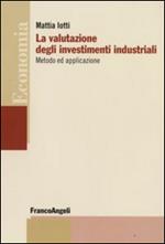 La valutazione degli investimenti industriali. Metodo ed applicazione