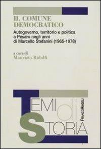 Il comune democratico. Autogoverno, territorio e politica a Pesaro negli anni di Marcello Stefanini (1965-1978) - copertina