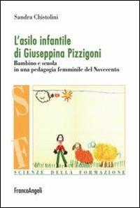 L'asilo infantile di Giuseppina Pizzigoni. Bambino e scuola in una pedagogia femminile del Novecento - Sandra Chistolini - copertina