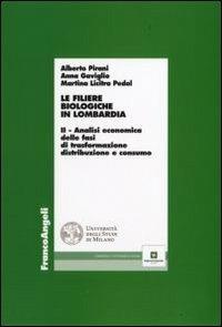 Le filiere biologiche in Lombardia. Vol. 2: Analisi economica delle fasi di trasformazione, distribuzione e consumo. - Alberto Pirani,Anna Gaviglio,Martina Licitra Pedol - copertina