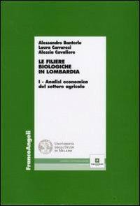 Le filiere biologiche in Lombardia. Vol. 1: Analisi economica del settore agricolo. - Alessandro Banterle,Alessia Cavaliere,Laura Carraresi - copertina