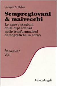 Sempregiovani & maivecchi. Le nuove stagioni della dipendenza nelle trasformazioni demografiche in corso - Giuseppe A. Micheli - copertina