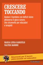 Crescere toccando. Aiutare il bambino con deficit visivo attraverso il gioco sonoro. Uno strumento per educatori e terapisti