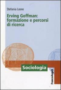 Erving Goffman. Formazione e percorsi di ricerca - Stefania Leone - copertina