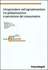 Sesto forum di CDO agrolimentare 2008. Intraprendere nell'agroalimentare tra globalizzazione e percezione del consumatore - copertina