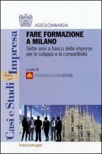 Fare formazione a Milano. Sette anni a fianco delle imprese per lo sviluppo e la competitività - copertina