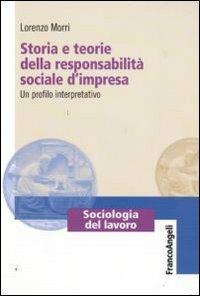 Storia e teorie della responsabilità sociale d'impresa. Un profilo interpretativo - Lorenzo Morri - copertina