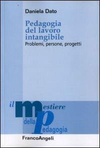 Pedagogia del lavoro intangibile. Problemi, persone, progetti - Daniela Dato - copertina