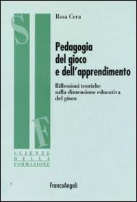 Pedagogia del gioco e dell'apprendimento. Riflessioni teoriche sulla dimensione educativa del gioco - Rosa Cera - copertina