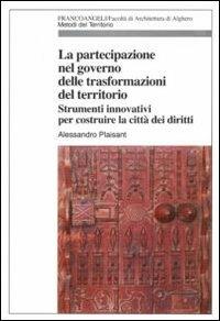 La partecipazione nel governo delle trasformazioni del territorio. Strumenti innovativi per costruire la città dei diritti - Alessandro Plaisant - copertina