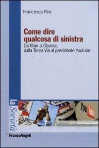 Come dire qualcosa di sinistra. Da Blair a Obama, dalla Terza Via al presidente Youtube - Francesco Pira - copertina