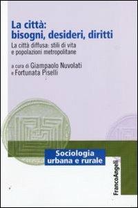 La città: bisogni, desideri, diritti. La città diffusa: stili di vita e popolazioni metropolitane - copertina