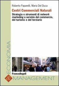 Centri commerciali naturali. Strategia e strumenti di network marketing a servizio del commercio, del turismo e del terziario - Roberto Paparelli,Maria Del Duca - copertina