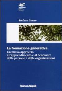 La formazione generativa. Un nuovo approccio all'apprendimento e al benessere delle persone e delle organizzazioni - Stefano Gheno - copertina