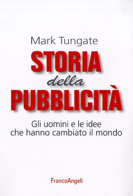 Storia della pubblicità. Gli uomini e le idee che hanno cambiato il mondo - Mark Tungate - copertina