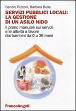 Servizi pubblici locali: la gestione di un asilo nido. Il primo manuale sui servizi e le attività a favore dei bambini da 0 a 36 mesi