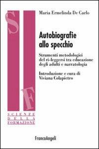 Autobiografie allo specchio. Strumenti metodologici del ri-leggersi tra educazione degli adulti e narratologia - Maria Ermelinda De Carlo - copertina