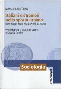 Italiani e stranieri nello spazio urbano. Dinamiche della popolazione di Roma - Massimiliano Crisci - copertina