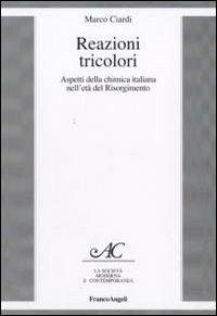 Reazioni tricolori. Aspetti della chimica italiana nell'età del Risorgimento - Marco Ciardi - copertina