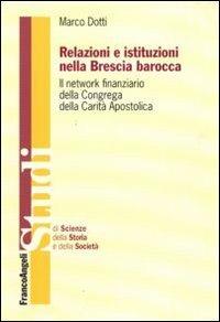 Relazioni e istituzioni nella Brescia barocca. Il network finanziario della Congrega della Carità Apostolica - Marco Dotti - copertina