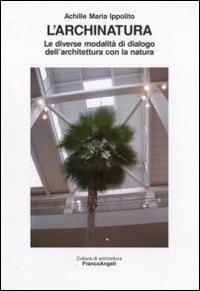 L' archinatura. Le diverse modalità di dialogo dell'architettura con la natura - Achille M. Ippolito - copertina