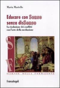 Educare con senso senza dissenso. La risoluzione dei conflitti con l'arte della mediazione - Maria Martello - copertina