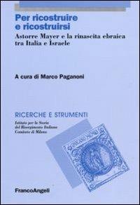 Per ricostruire e ricostruirsi. Astorre Mayer e la rinascita ebraica tra Italia e Israele - copertina