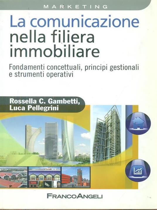 La comunicazione nella filiera immobiliare. Fondamenti concettuali, principi gestionali e strumenti operativi - Rossella Chiara Gambetti,Luca Pellegrini - 3