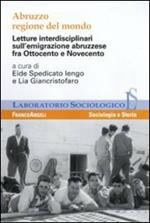 Abruzzo regione del mondo. Letture interdisciplinari sull'emigrazione abruzzese fra Ottocento e Novecento