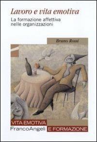 Lavoro e vita emotiva. La formazione affettiva nelle organizzazioni - Bruno Rossi - copertina