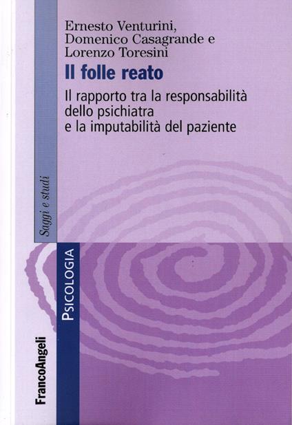 Il folle reato. Il rapporto tra la responsabilità dello psichiatra e la imputabilità del paziente - Ernesto Venturini,Domenico Casagrande,Lorenzo Toresini - copertina