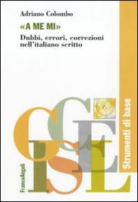 «A me mi». Dubbi, errori, correzioni nell'italiano scritto - Adriano Colombo - copertina