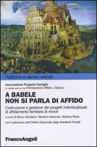 A Babele non si parla di affido. Costruzione e gestione dei progetti individualizzati di affidamento familiare dei minori - copertina