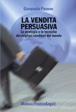 La vendita persuasiva. Le strategie e le tecniche dei migliori venditori del mondo