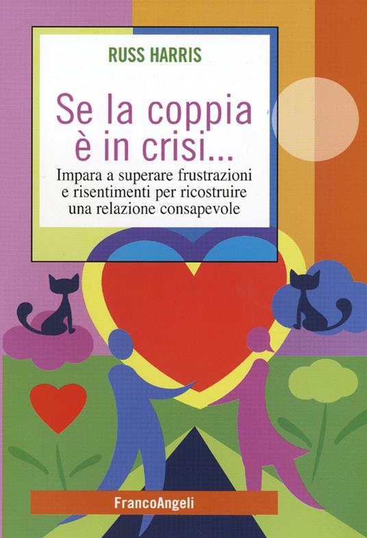 Se la coppia è in crisi. Impara a superare frustrazioni e risentimenti per ricostruire una relazione consapevole - Russ Harris - copertina