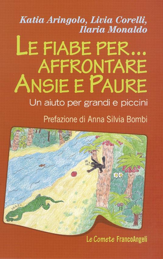 Le fiabe per... affrontare ansie e paure. Un aiuto per grandi e piccini - Katia Aringolo,Livia Corelli,Ilaria Monaldo - copertina